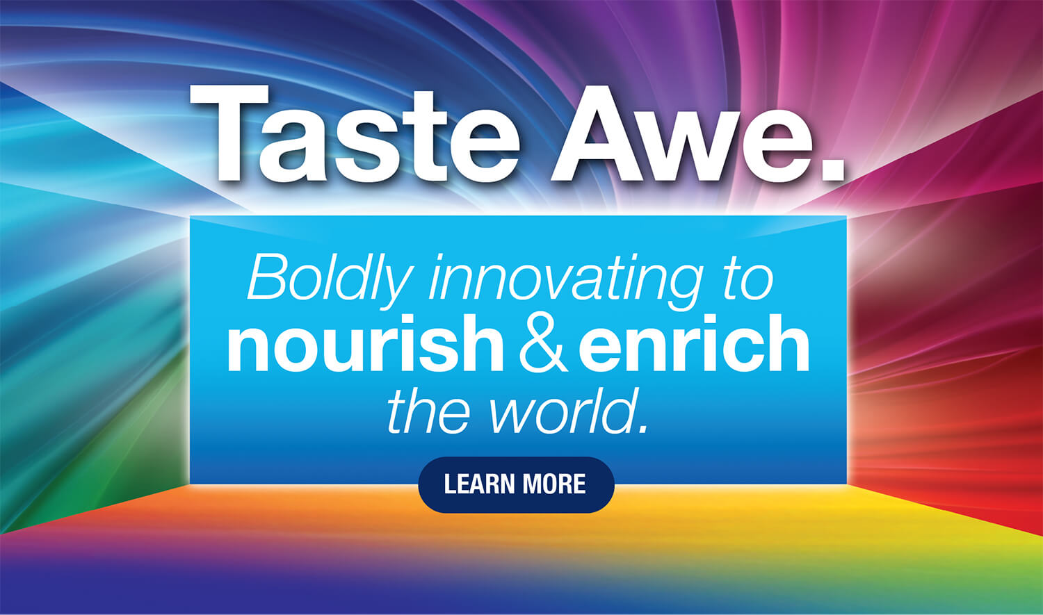 Taste Awe. Boldly innovating to nourish & enrich the world.